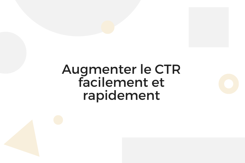 Augmenter le CTR facilement et rapidement
